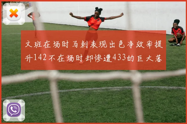文班在场时马刺表现出色净效率提升142不在场时却惨遭433的巨大落差