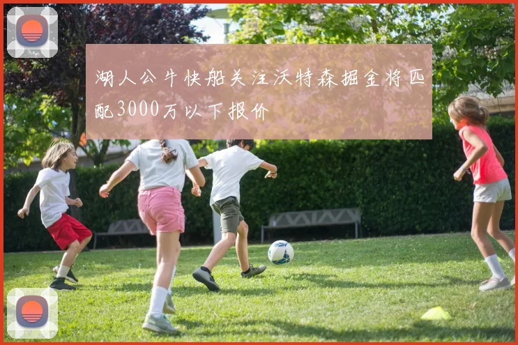 湖人公牛快船关注沃特森掘金将匹配3000万以下报价